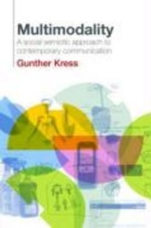 Multimodality : a social semiotic approach to contemporary communication; Gunther R. Kress; 2010