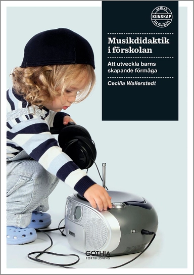 Musikdidaktik i förskolan : att utveckla barns skapande förmåga; Cecilia Wallerstedt; 2015