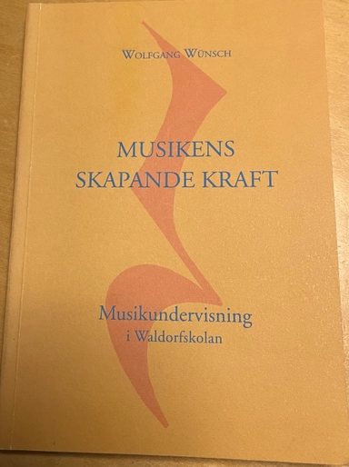 Musikens skapande kraft : musikundervisning i Waldorfskolan; Wolfgang Wünsch; 2003