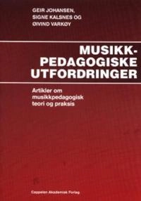 Musikkpedagogiske utfordringer : artikler om musikkpedagogisk teori og praxis; Geir Johansen, Signe Kalsnes, Øivind Varkøy; 2004