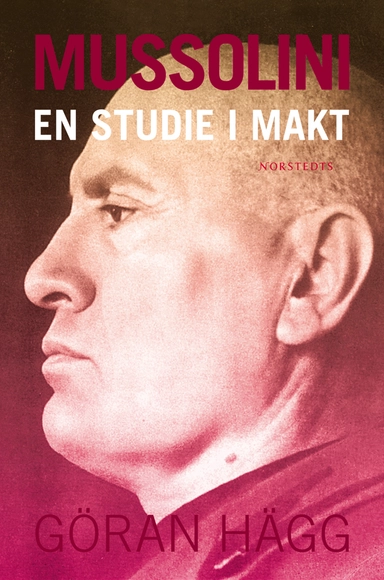 Mussolini : en studie i makt; Göran Hägg; 2008