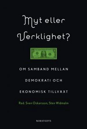 Myt eller verklighet? : om samband mellan demokrati och ekonomisk tillväxt; Sten Widmalm, Sven Oskarsson, Kåre Vernby, Karl-Oskar Lindgren, Jörgen Ödalen, Jan Pettersson, Sara Monaco, Johan Lagerkvist, Ingmar Nevéus, Carina Gunnarson; 2010