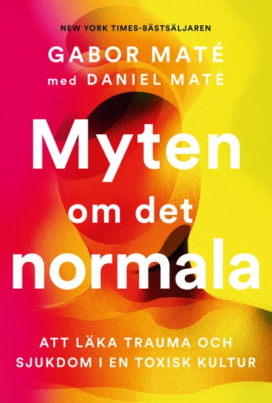 Myten om det normala : att läka trauma och sjukdom i en toxisk kultur; Gabor Maté, Daniel Maté; 2024