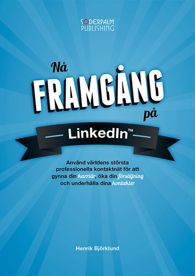 Nå framgång på LinkedIn : använd världens största professionella nätverk fö; Henrik Björklund; 2013