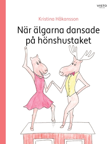 När älgarna dansade  på hönshustaket; Kristina Håkansson; 2024