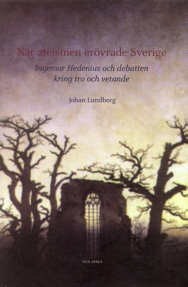 När ateismen erövrade Sverige : Ingemar Hedenius och debatten kring tro och vetande; Johan Lundborg; 2002