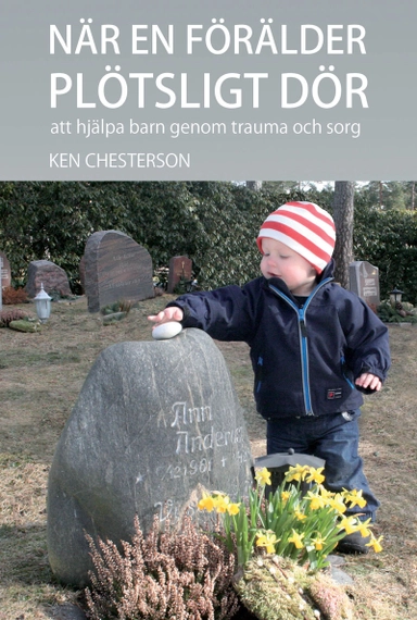 När en förälder plötsligt dör : att hjälpa barn genom trauma och sorg; Ken Chesterson; 2011