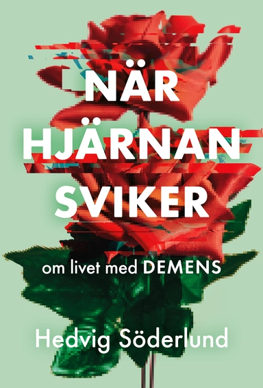 När hjärnan sviker : om livet med demens; Hedvig Söderlund; 2023