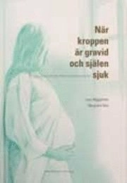 När kroppen är gravid och själen sjuk; Margareta Reis, Lars Häggström, Håkan Jarbin; 2009