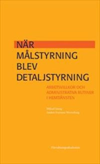 När målstyrning blev detaljstyrning : Arbetsvillkor och administrativa rutiner i hemtjänsten; Mikael Ljung, Anders Ivarsson Westerberg; 2017