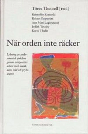 När orden inte räcker till : läkning av psykosomatisk sjukdom genom terpeutiskt arbete med musik, dans, bild och psykodrama; Töres Theorell; 1998