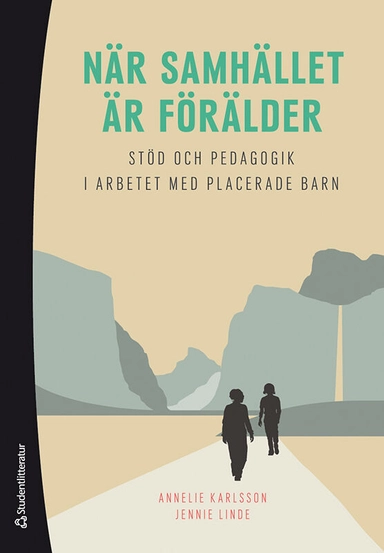 När samhället är förälder - Stöd och pedagogik i arbetet med placerade barn; Annelie Karlsson, Jennie Linde; 2021