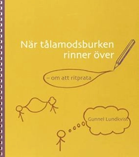 NÄR TÅLAMODSBURKEN RINNER ÖVER; Gunnel Lundkvist; 2007