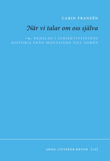 När vi talar om oss själva : Nedslag i subjektivitetens historia från Monta; Carin Franzén; 2018