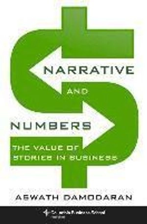 Narrative and numbers : the value of stories in business; Aswath Damodaran; 2017