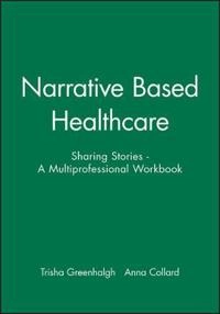 Narrative Based Healthcare: Sharing Stories - A Multiprofessional Workbook; Trisha Greenhalgh; 2003