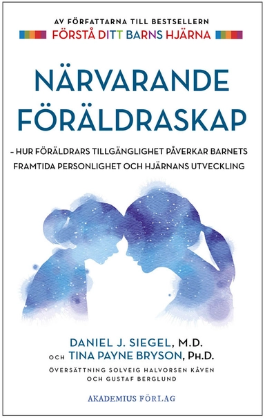 Närvarande föräldraskap : hur föräldrars tillgänglighet påverkar barnets framtida personlighet och hjärnans utveckling; Daniel J. Siegel, Tina Payne Bryson; 2020