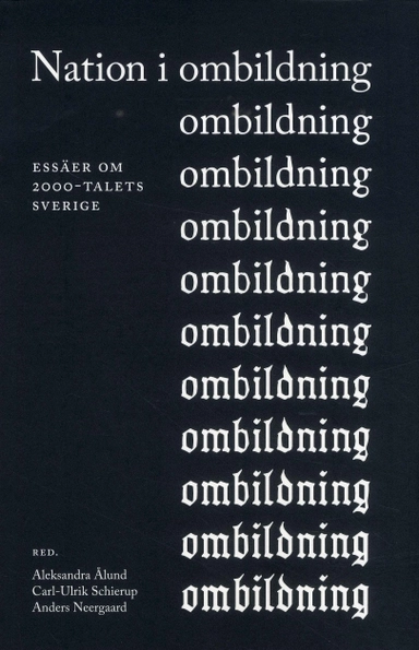 Nation i ombildning : Essäer om 2000-talets Sverige; Aleksandra Ålund, Carl-Ulrik Schierup, Anders Neergard, Magnus Dahlstedt, Lisa Kings, René León Rosales, Vanja Lozic, Åsa Lundqvist, Nedzad Mesic, Diana Mulinari, Paula Mulinari, Simone Scarpa, Anders Trumberg, Viktor Vesterberg; 2018