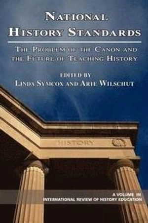 National history standards : the problem of the canon and the future of teaching history; Linda Symcox, Arie Wilschut; 2009