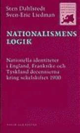 Nationalismens logik : Nationella identiteter i England, Frankrike och Tyskland decennierna kring sekel; Sten Dahlstedt, Sven-Eric Liedman; 1996