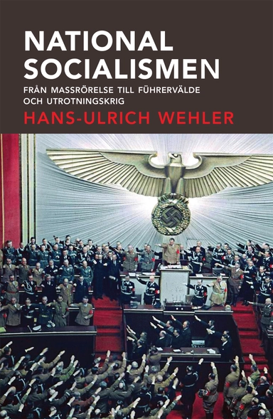 Nationalsocialismen : från massrörelse till Führervälde och utrotningskrig; Hans-Ulrich Wehler; 2017