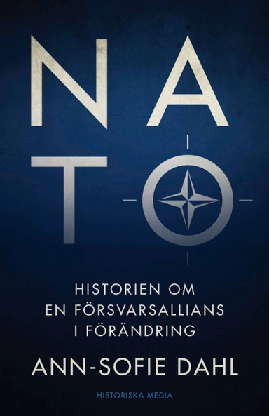 NATO : historien om en försvarsallians i förändring; Ann-Sofie Dahl; 2019