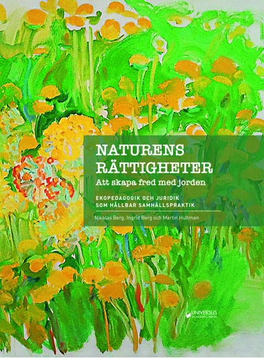 Naturens rättigheter : att skapa fred med jorden; Nikolas Berg, Ingrid Berg, Martin Hultman; 2019