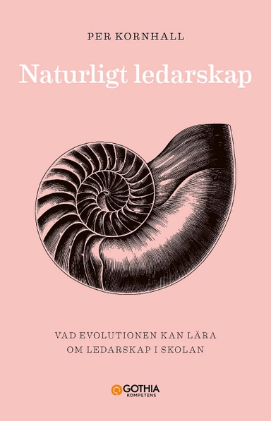 Naturligt ledarskap : vad evolutionen kan lära om ledarskap i skolan; Per Kornhall; 2022