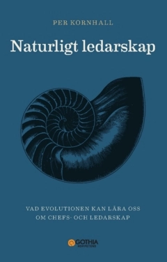 Naturligt ledarskap : Vad evolutionen kan lära oss om chefs- och ledarskap; Per Kornhall; 2025