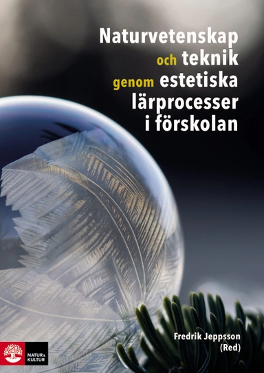 Naturvetenskap och teknik genom estetiska lärprocesser i förskolan; Cecilia Axell, Helene Berggren, Johanna Frejd, Frans Hagerman, Alma Jahic Pettersson, Alma Memisevic, Ulrika Sultan; 2018