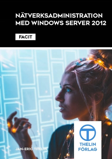 Nätverksadministration med Windows Server 2012 - Facit; Jan-Eric thelin; 2013