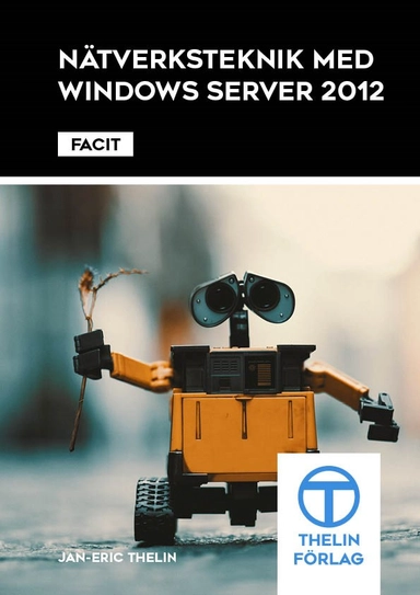 Nätverksteknik med Windows Server 2012 - Facit; Jan-Eric Thelin; 2014