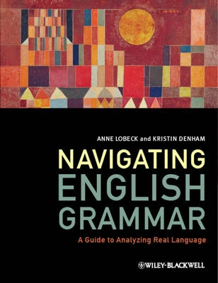 Navigating English Grammar: A Guide to Analyzing Real Language; Anne Lobeck, Kristin Denham; 2013