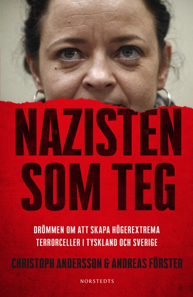 Nazisten som teg : drömmen om att skapa högerextrema terrorceller i Tyskland och Sverige; Christoph Andersson, Andreas Förster; 2017