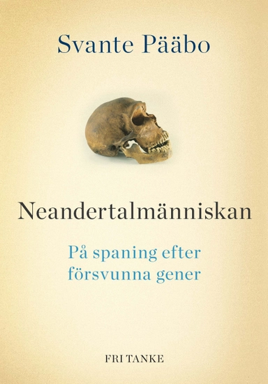 Neandertalmänniskan : på spaning efter försvunna gener; Svante Pääbo; 2014