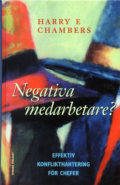 Negativa medarbetare? - Effektiv konflikthantering för chefer; Harry E. Chambers; 1999