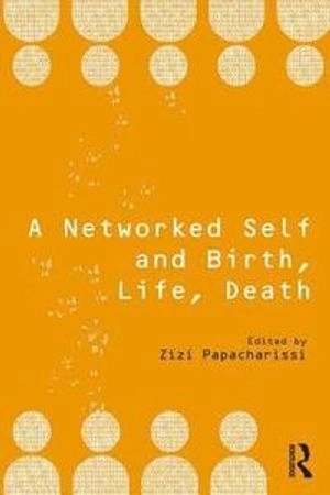 Networked self and birth, life, death; Zizi Papacharissi; 2018