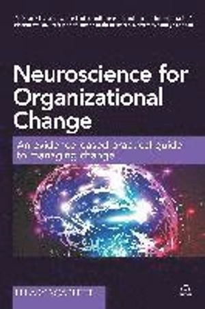 Neuroscience for organizational change : an evidence-based practical guide to managing change; Hilary Scarlett; 2016