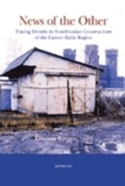 News of the other. Tracing identity in Scandinavian constructions of the eastern Baltic sea region; Kristina Riegert; 2004