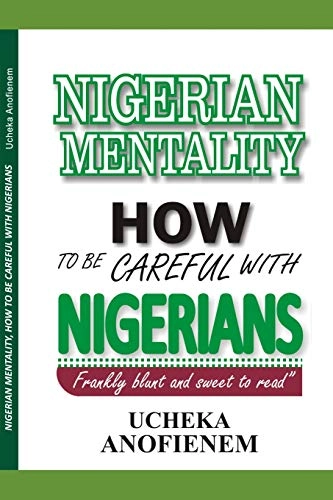 Nigerian Mentality: How to Be Careful with Nigerians; Ucheka Anofienem; 2019