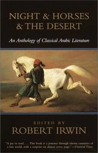 Night and Horses and the Desert: An Anthology of Classical Arabic Literature; Robert Irwin; 2001