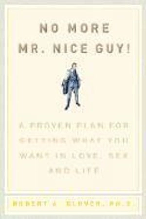 No more Mr. Nice Guy! : a proven plan for getting what you want in love, sex, and life; Robert A. Glover; 2003