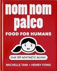 Nom Nom Paleo: Volume 1; Michelle Tam, Henry Fong; 2014