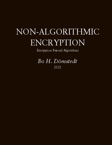 Non-algorithmic encryption : encryption beyond algorithms; Bo H. Dömstedt; 2022