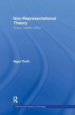 Non-representational theory : space, politics, affect; Nigel J. Thrift; 2007