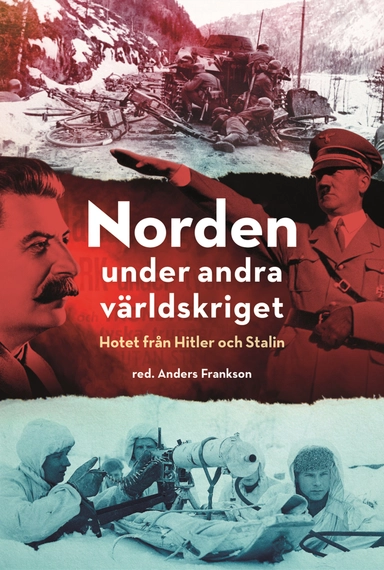 Norden under andra världskriget : hotet från Hitler och Stalin; Anders Frankson; 2018