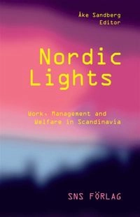 Nordic Lights : Work, Management and Welfare in Scandinavia; Åke Sandberg (red.); 2013