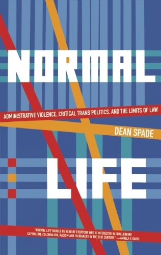 Normal Life: Administrative Violence, Critical Trans Politics, and the Limits of Law; Dean Spade; 2011