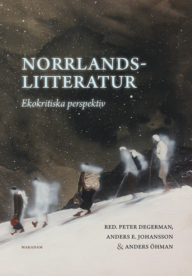 Norrlandslitteratur : ekokritiska perspektiv; Peter Degerman, Anders E. Johansson, Anders Öhman, Gustav Borsgård, Annelie Brännström Öhman, Peter Forsgren, Kari Haarder Ekman, Jenny Jarlsdotter Wikström, Anna-Karin Jonasson, Ulrika Lif, Fanny Lindgren, Erik van Ooijen, Anna Salomonsson, Bo S. Svensson, Sofia Wijkmark; 2018