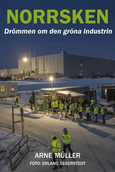 Norrsken - drömmen om den gröna industrin; Arne Müller; 2023